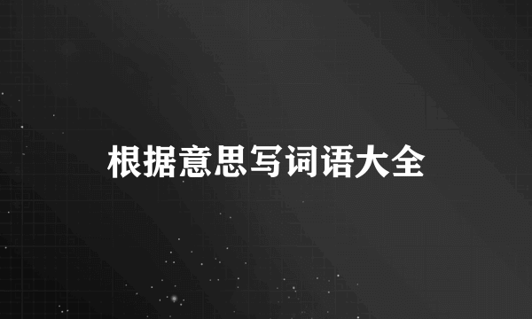 根据意思写词语大全