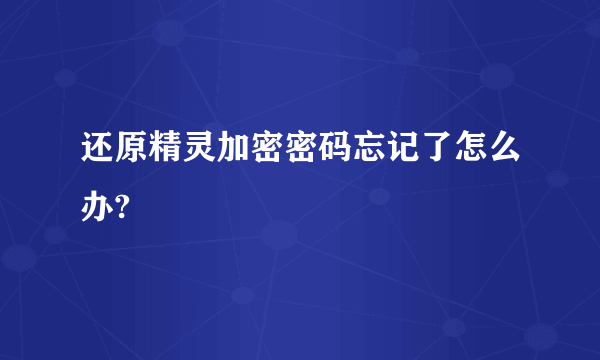 还原精灵加密密码忘记了怎么办?