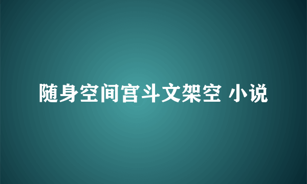 随身空间宫斗文架空 小说