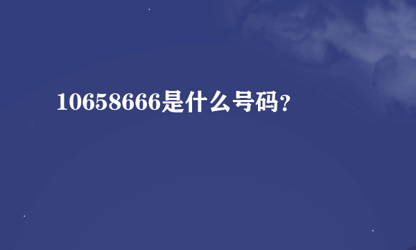 10658666是什么号码？