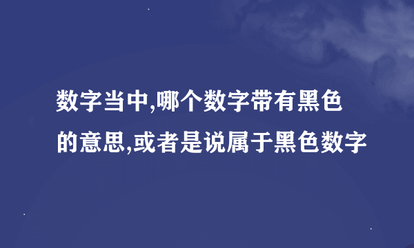 数字当中,哪个数字带有黑色的意思,或者是说属于黑色数字