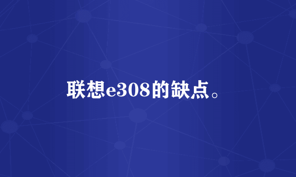 联想e308的缺点。