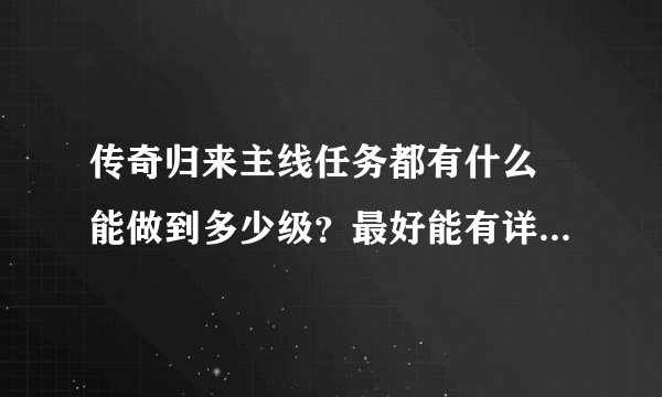 传奇归来主线任务都有什么 能做到多少级？最好能有详细的任务过程