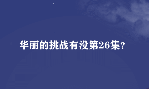 华丽的挑战有没第26集？