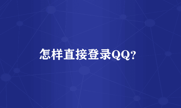 怎样直接登录QQ？