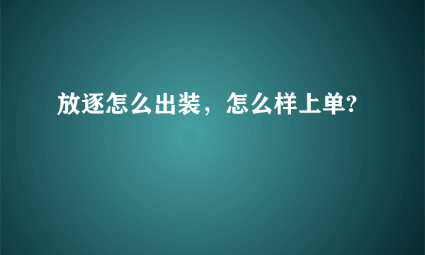 放逐怎么出装，怎么样上单?