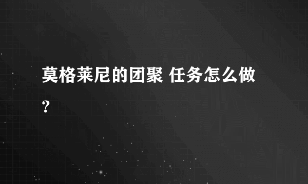 莫格莱尼的团聚 任务怎么做？