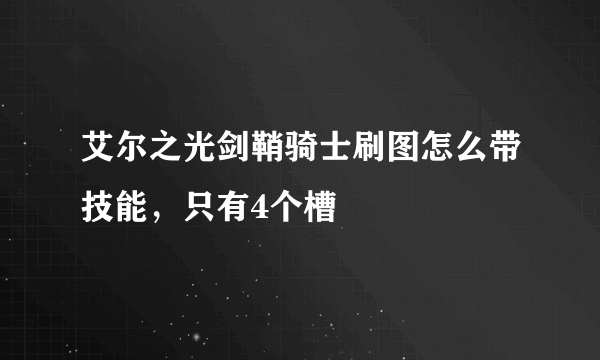 艾尔之光剑鞘骑士刷图怎么带技能，只有4个槽