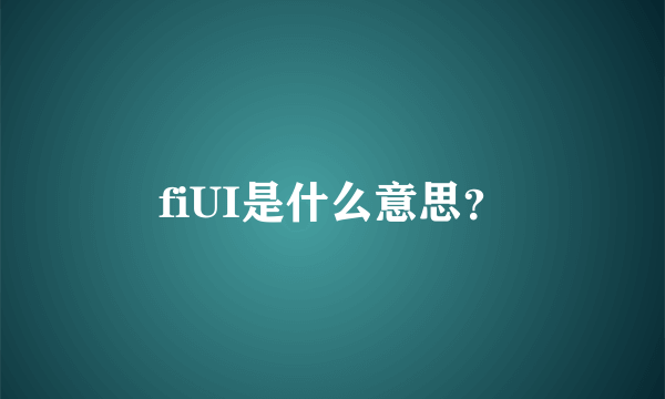 fiUI是什么意思？