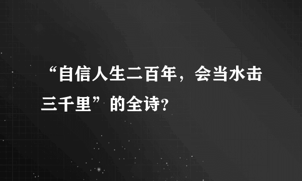 “自信人生二百年，会当水击三千里”的全诗？