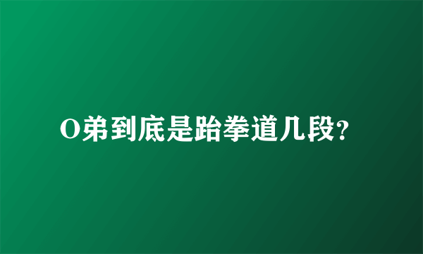 O弟到底是跆拳道几段？