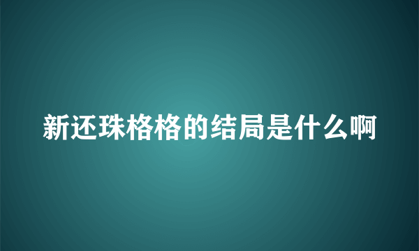 新还珠格格的结局是什么啊