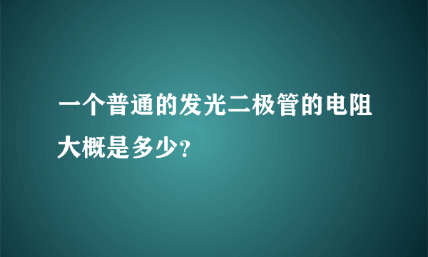 一个普通的发光二极管的电阻大概是多少？