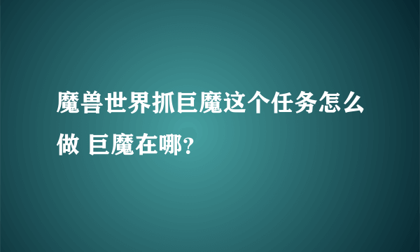 魔兽世界抓巨魔这个任务怎么做 巨魔在哪？