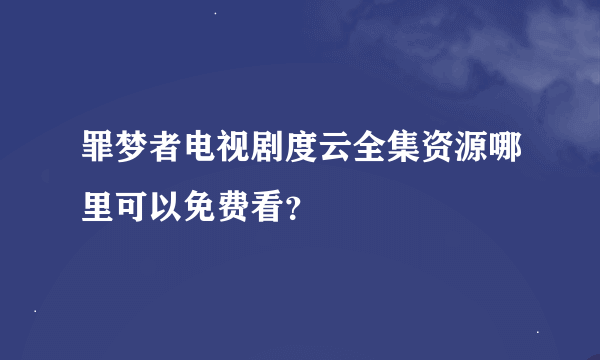 罪梦者电视剧度云全集资源哪里可以免费看？