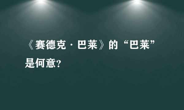 《赛德克·巴莱》的“巴莱”是何意？