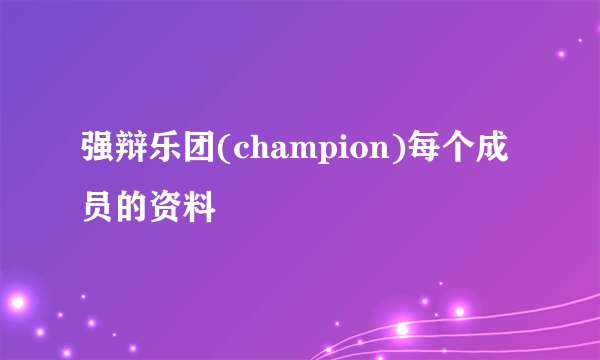 强辩乐团(champion)每个成员的资料