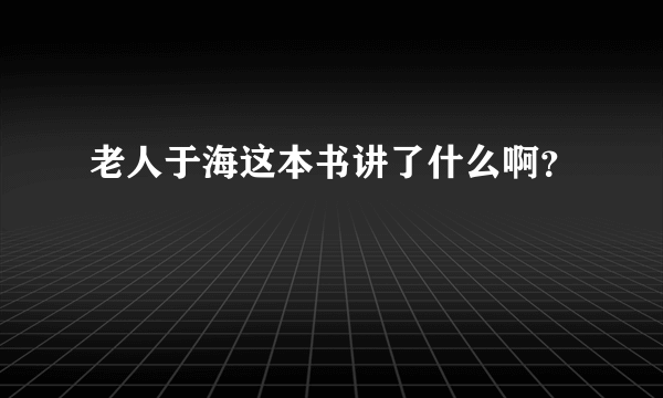 老人于海这本书讲了什么啊？