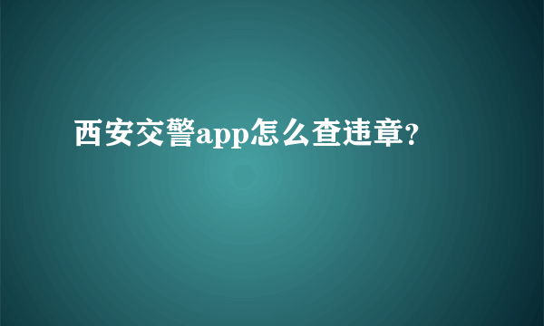 西安交警app怎么查违章？