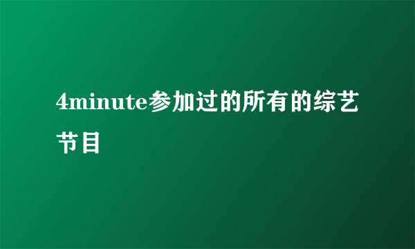 4minute参加过的所有的综艺节目