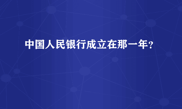 中国人民银行成立在那一年？