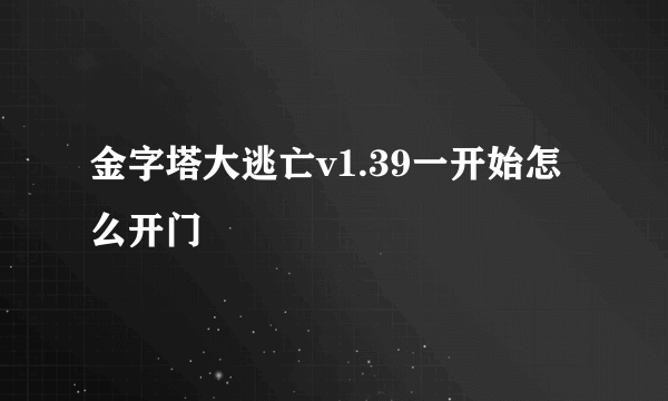 金字塔大逃亡v1.39一开始怎么开门