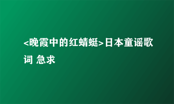 <晚霞中的红蜻蜓>日本童谣歌词 急求