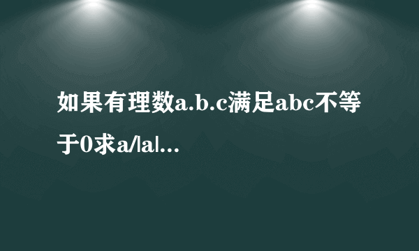 如果有理数a.b.c满足abc不等于0求a/|a|+b/|b|+c/|c|的所有可能值的平方和