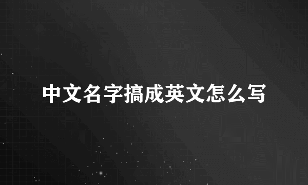 中文名字搞成英文怎么写