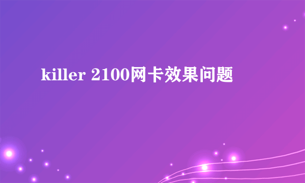 killer 2100网卡效果问题