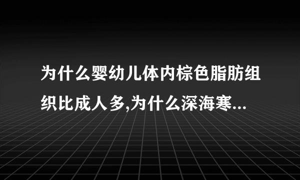 为什么婴幼儿体内棕色脂肪组织比成人多,为什么深海寒冷环境中的鱼类中棕色脂？