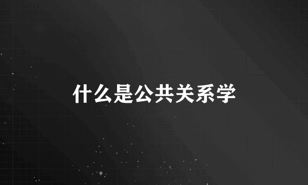 什么是公共关系学