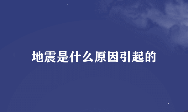 地震是什么原因引起的