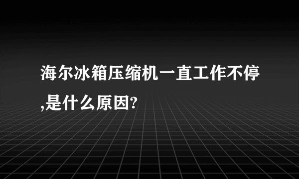 海尔冰箱压缩机一直工作不停,是什么原因?