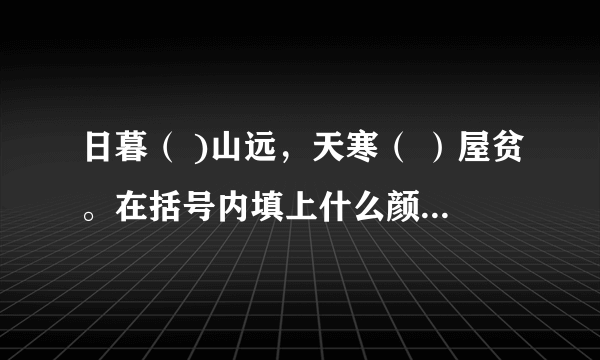 日暮（ )山远，天寒（ ）屋贫。在括号内填上什么颜色的词语？