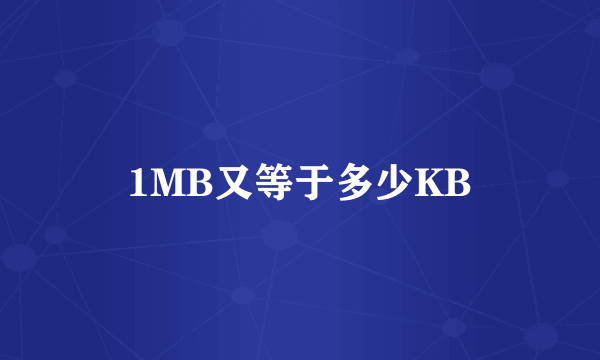 1MB又等于多少KB