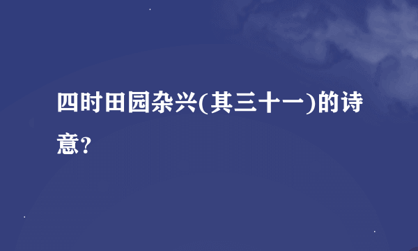 四时田园杂兴(其三十一)的诗意？