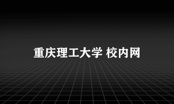 重庆理工大学 校内网