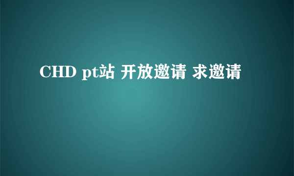 CHD pt站 开放邀请 求邀请