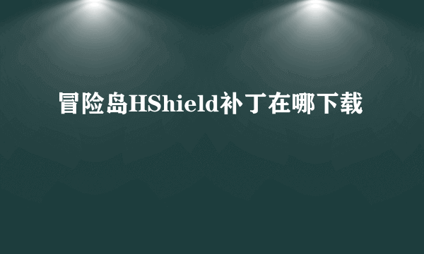 冒险岛HShield补丁在哪下载