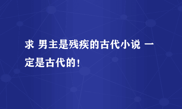 求 男主是残疾的古代小说 一定是古代的！