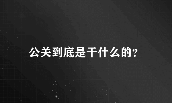 公关到底是干什么的？