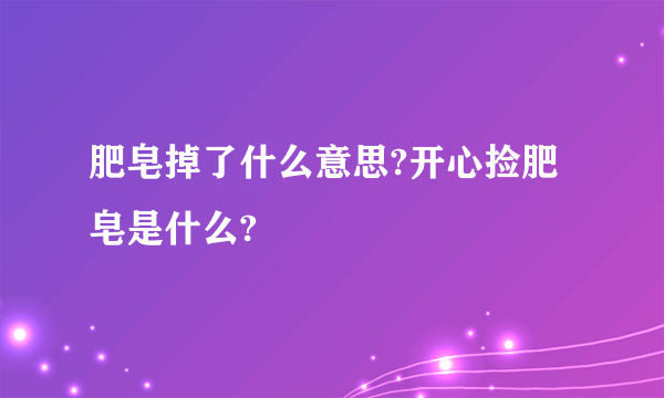 肥皂掉了什么意思?开心捡肥皂是什么?