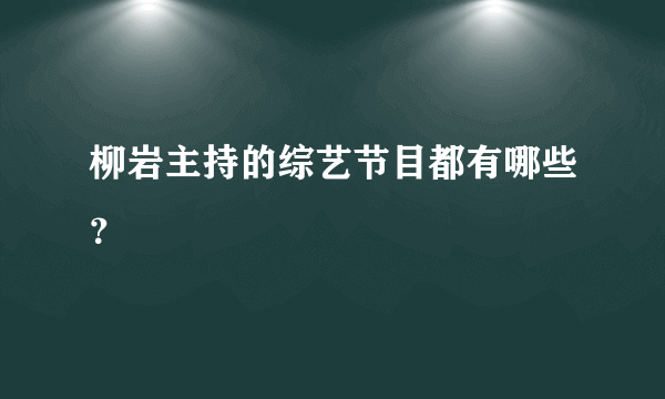 柳岩主持的综艺节目都有哪些？