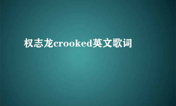 权志龙crooked英文歌词