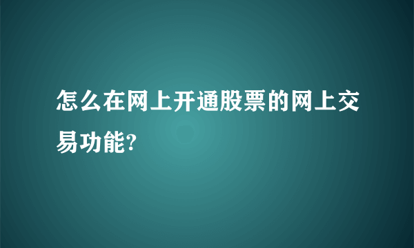 怎么在网上开通股票的网上交易功能?