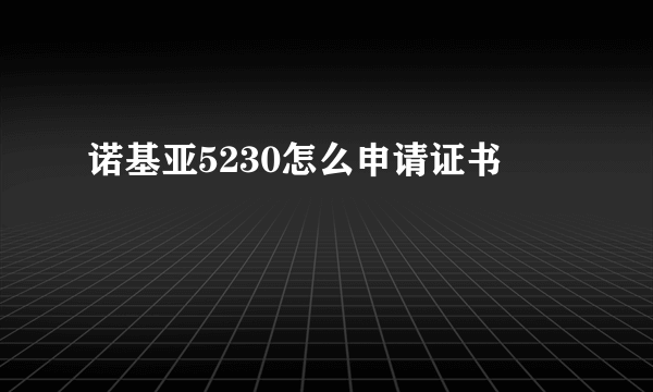 诺基亚5230怎么申请证书