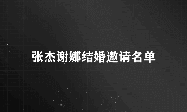 张杰谢娜结婚邀请名单