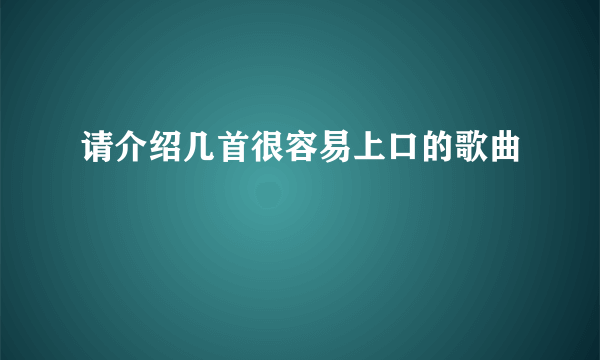 请介绍几首很容易上口的歌曲