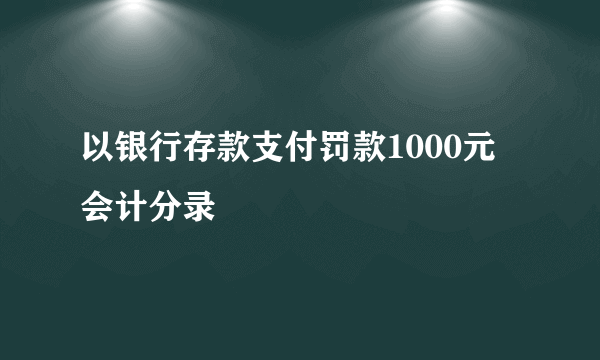 以银行存款支付罚款1000元 会计分录